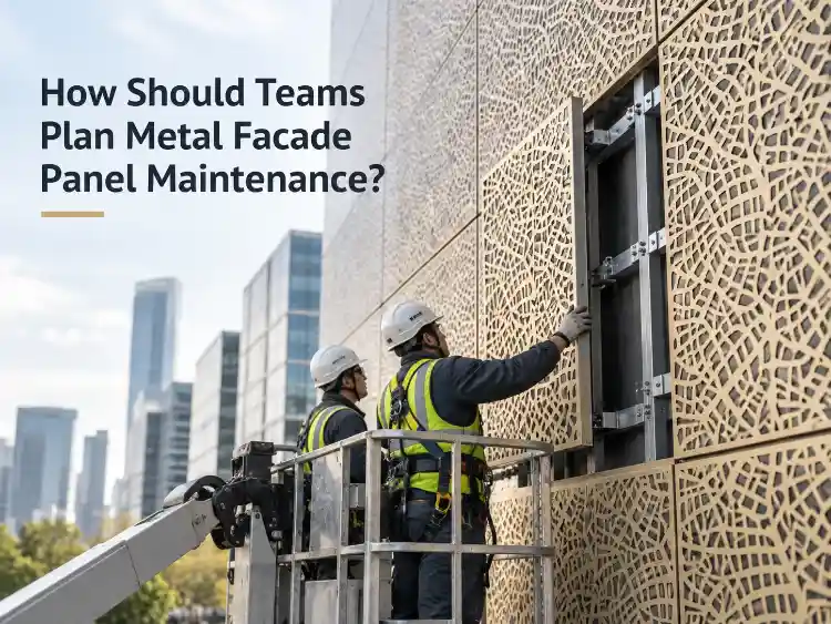 How Should Teams Plan Metal Facade Panel Maintenance?